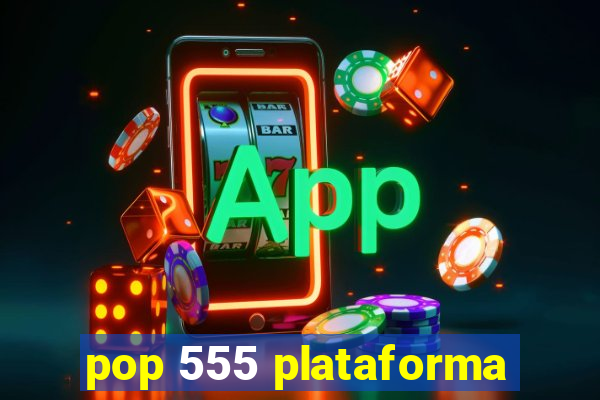 pop 555 plataforma